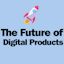 The Future of Digital Products