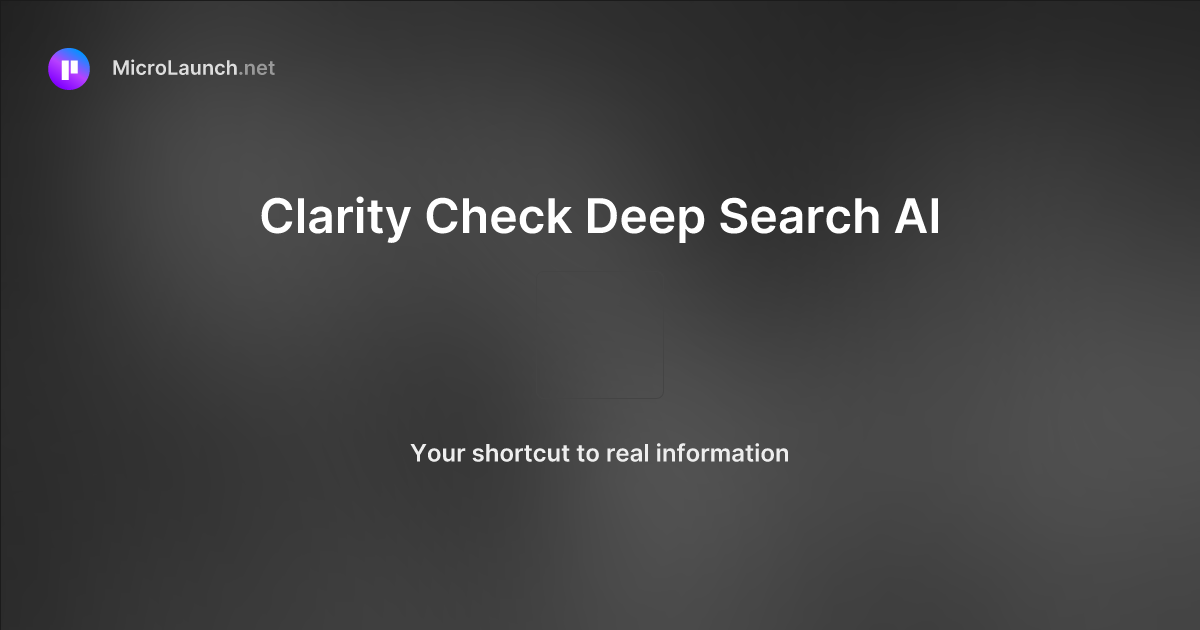 Clarity Check Deep Search AI is now on Microlaunch