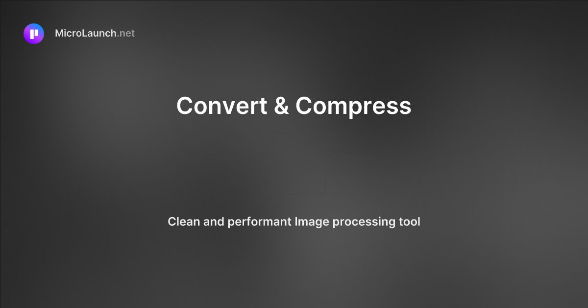 Convert & Compress is now on Microlaunch