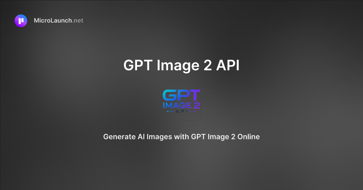 GPT Image 2 API is now on Microlaunch