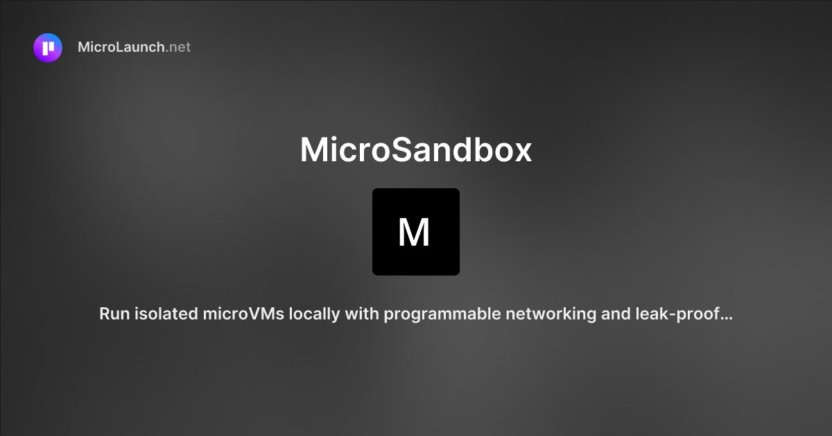 MicroSandbox is now on Microlaunch