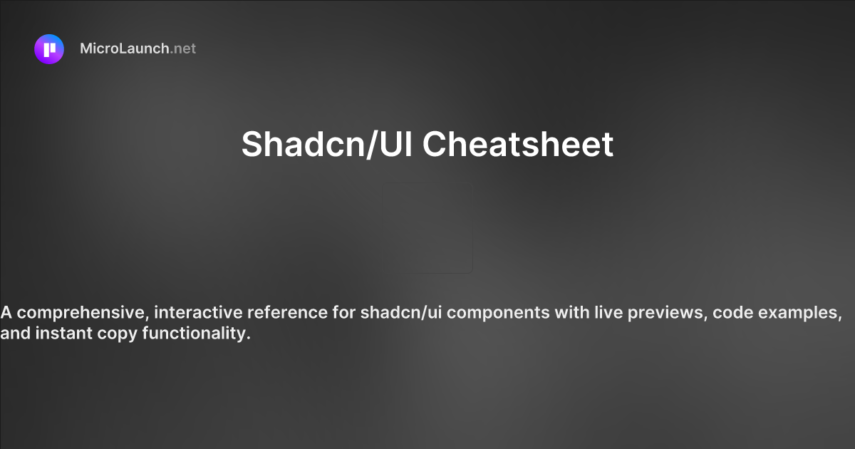 Shadcn/UI Cheatsheet is now on Microlaunch
