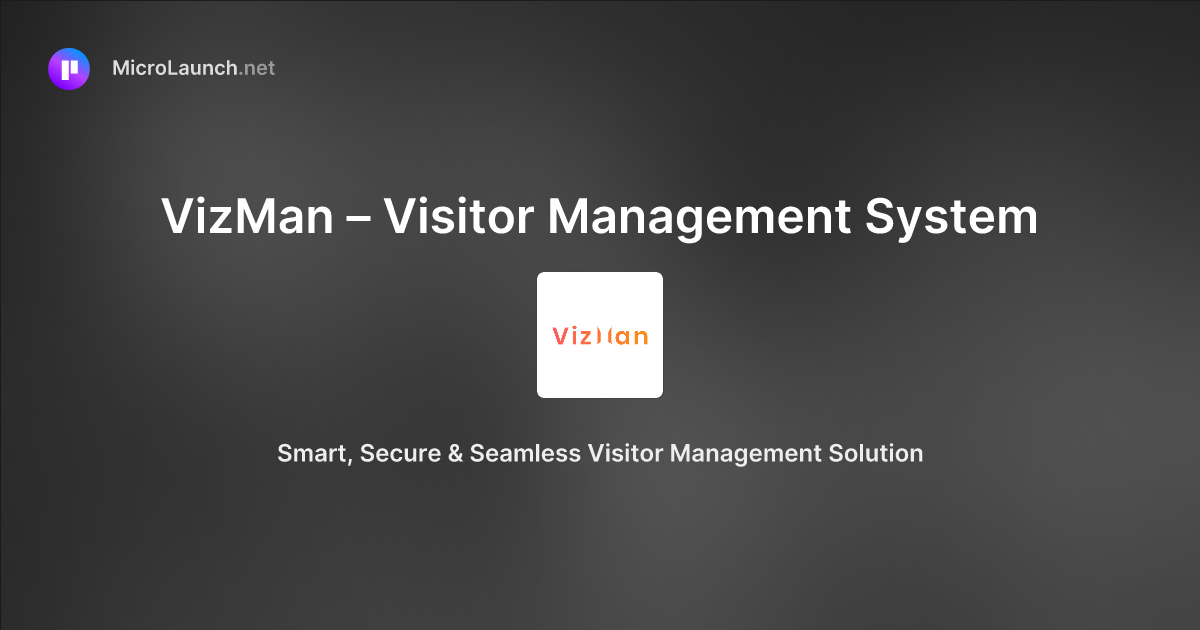 VizMan – Visitor Management System is now on Microlaunch