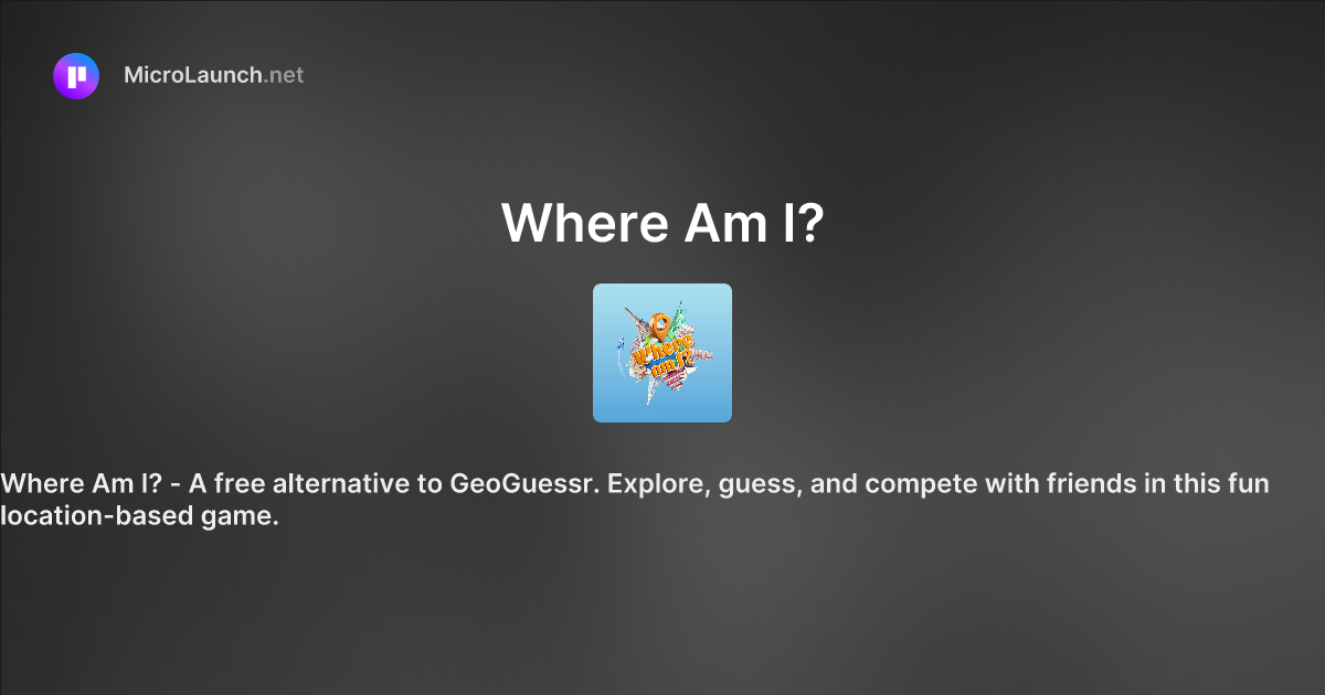 Where Am I? is now on Microlaunch