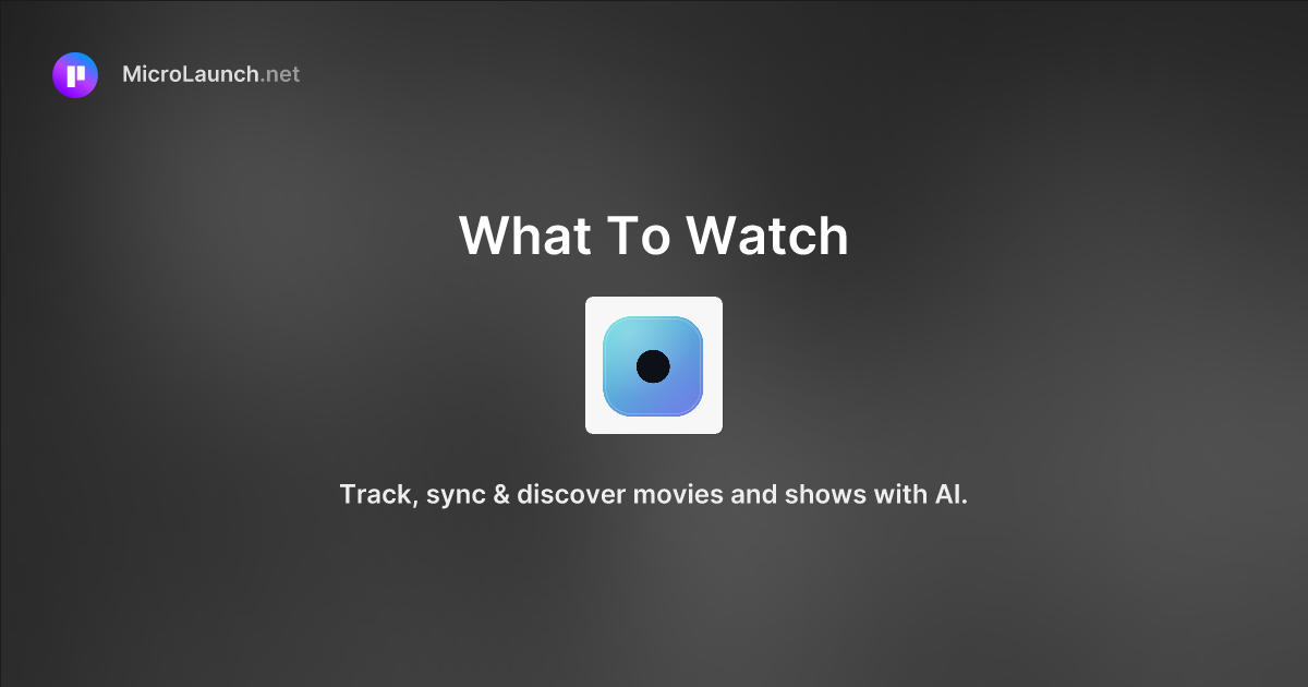 What To Watch is now on Microlaunch